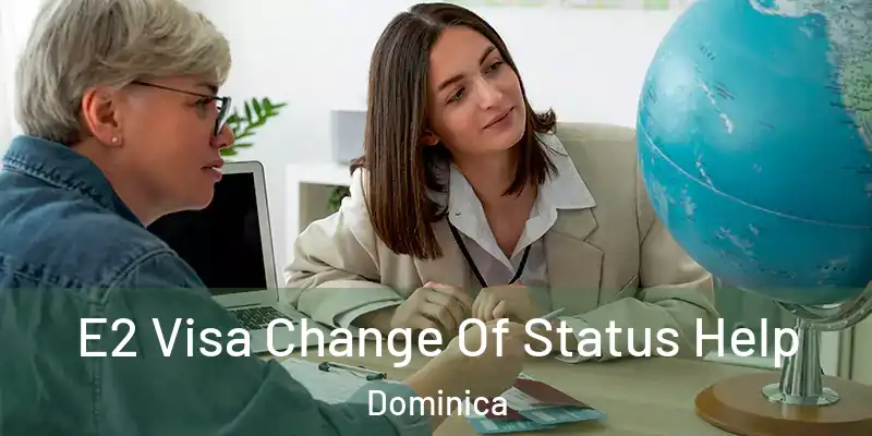  E2 Visa Change Of Status Help Dominica